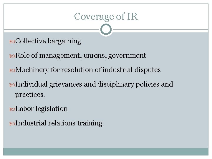 Coverage of IR Collective bargaining Role of management, unions, government Machinery for resolution of