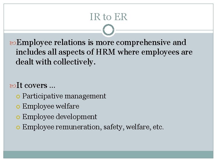 IR to ER Employee relations is more comprehensive and includes all aspects of HRM