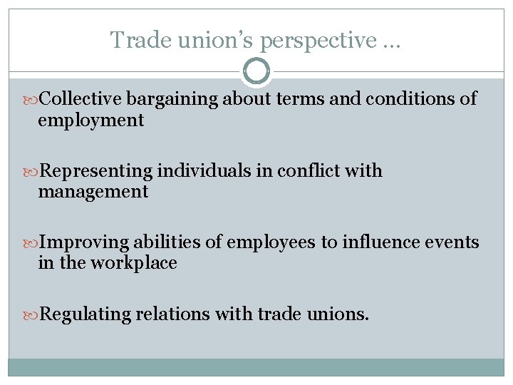 Trade union’s perspective … Collective bargaining about terms and conditions of employment Representing individuals