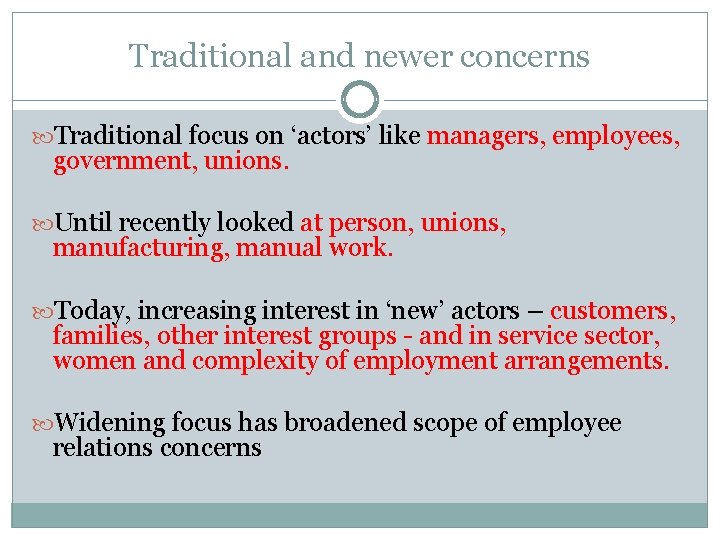 Traditional and newer concerns Traditional focus on ‘actors’ like managers, employees, government, unions. Until