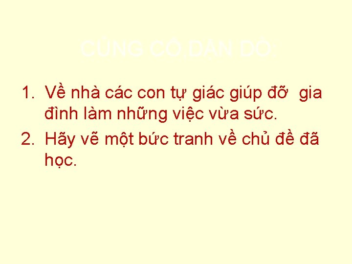 CỦNG CỐ, DẶN DÒ: 1. Về nhà các con tự giác giúp đỡ gia