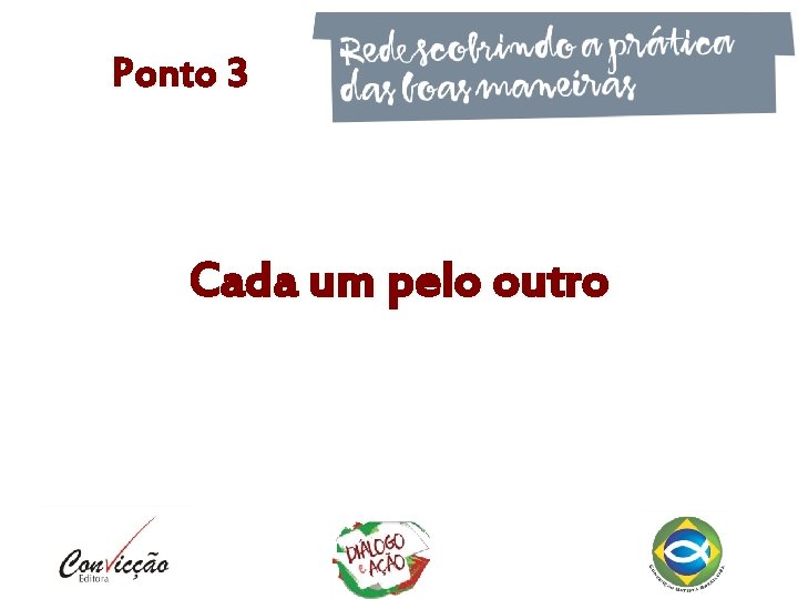 Ponto 3 Cada um pelo outro Ponto 3 Cada um pelo outro