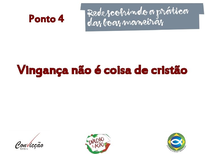 Ponto 4 Vingança não é coisa de cristão Ponto 4 Vingança não é coisa de cristão