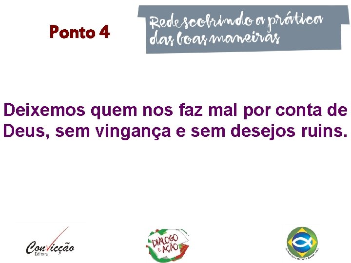 Ponto 4 Deixemos quem nos faz mal por conta de Deus, sem vingança e Ponto 4 Deixemos quem nos faz mal por conta de Deus, sem vingança e