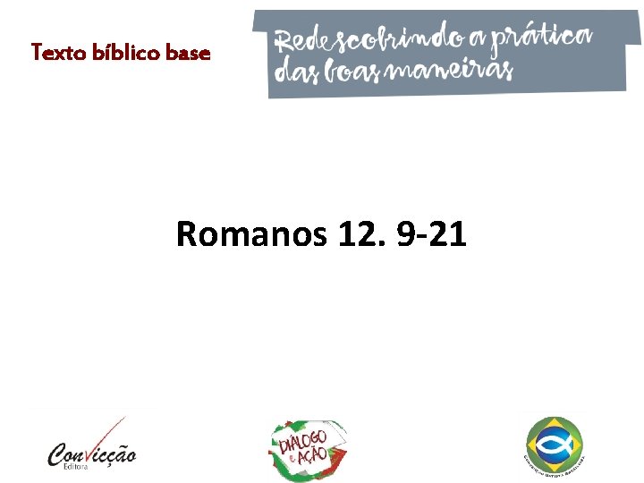 Texto bíblico base Romanos 12. 9 -21 Texto bíblico base Romanos 12. 9 -21