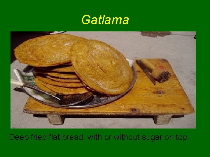 Gatlama Deep fried flat bread, with or without sugar on top. 