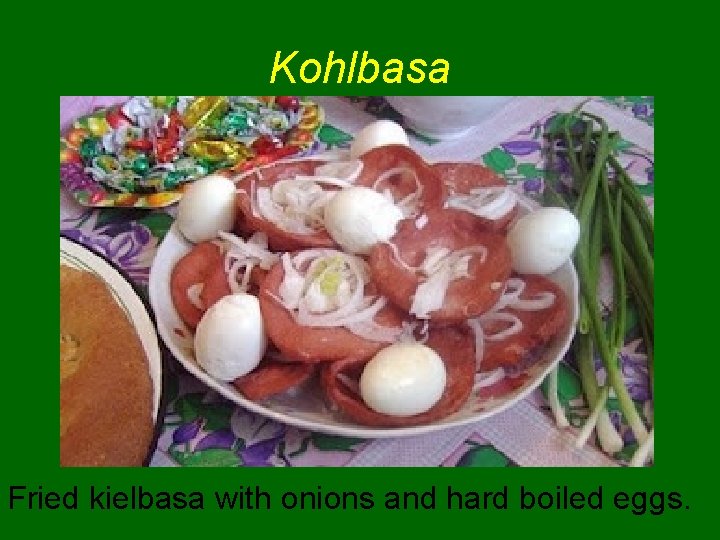 Kohlbasa Fried kielbasa with onions and hard boiled eggs. 