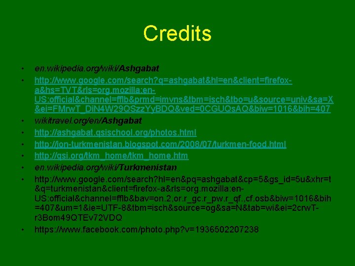 Credits • • • en. wikipedia. org/wiki/Ashgabat http: //www. google. com/search? q=ashgabat&hl=en&client=firefoxa&hs=TVT&rls=org. mozilla: en.