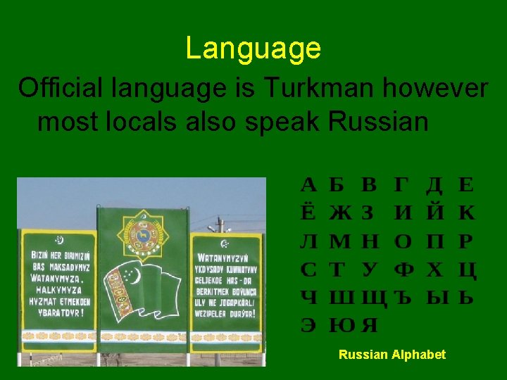 Language Official language is Turkman however most locals also speak Russian Alphabet 