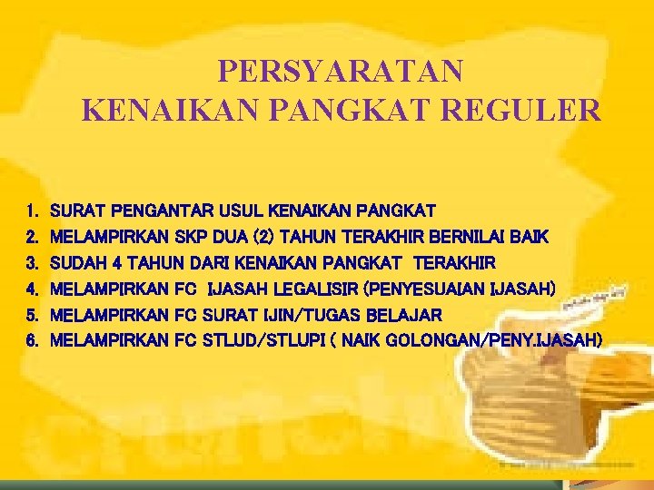 PERSYARATAN KENAIKAN PANGKAT REGULER 1. 2. 3. 4. 5. 6. SURAT PENGANTAR USUL KENAIKAN