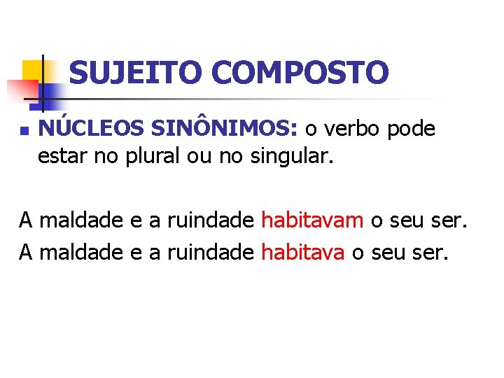 SUJEITO COMPOSTO n NÚCLEOS SINÔNIMOS: o verbo pode estar no plural ou no singular.