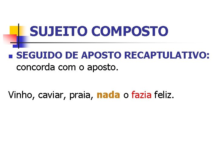 SUJEITO COMPOSTO n SEGUIDO DE APOSTO RECAPTULATIVO: concorda com o aposto. Vinho, caviar, praia,