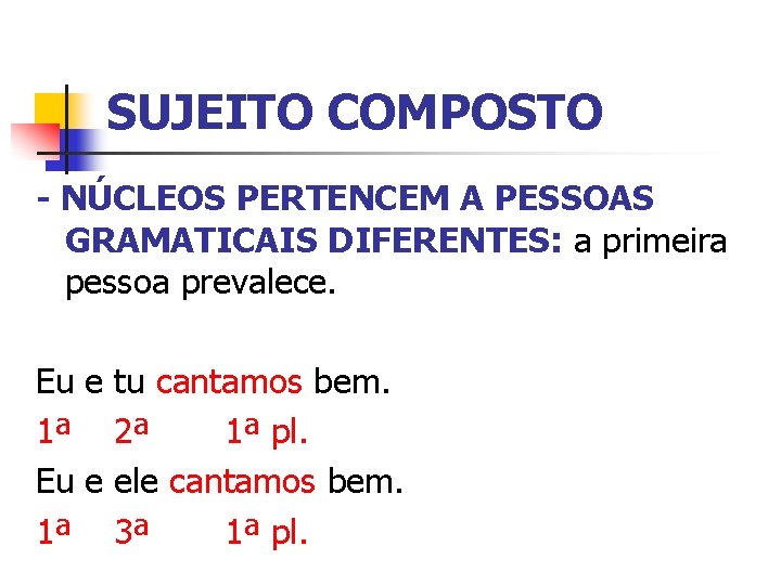 SUJEITO COMPOSTO - NÚCLEOS PERTENCEM A PESSOAS GRAMATICAIS DIFERENTES: a primeira pessoa prevalece. Eu