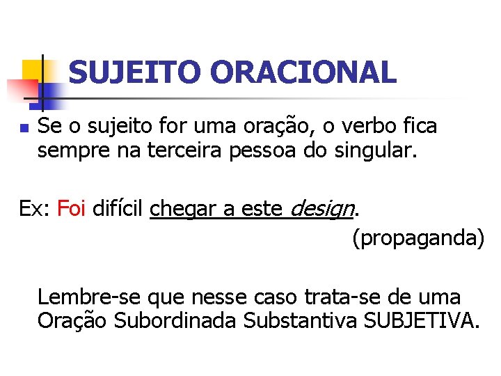 SUJEITO ORACIONAL n Se o sujeito for uma oração, o verbo fica sempre na