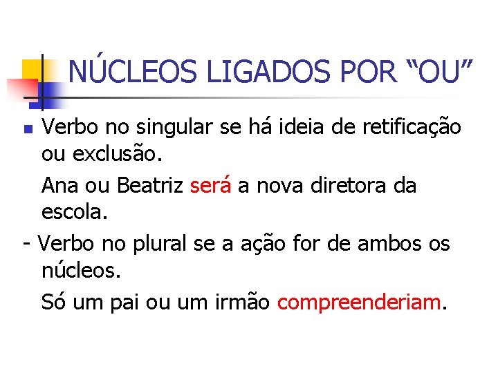 NÚCLEOS LIGADOS POR “OU” Verbo no singular se há ideia de retificação ou exclusão.