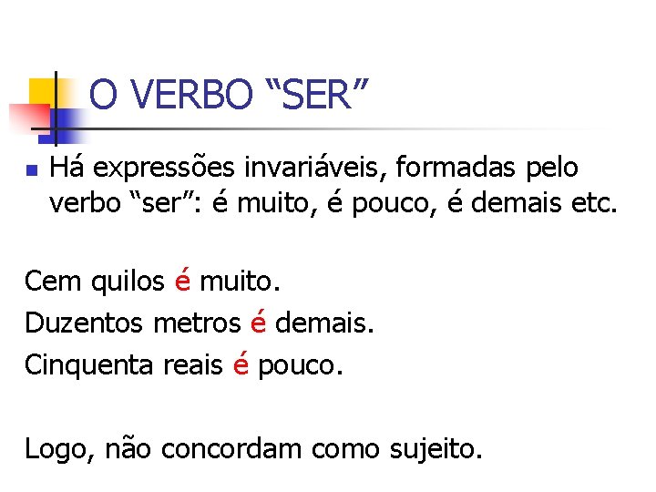 O VERBO “SER” n Há expressões invariáveis, formadas pelo verbo “ser”: é muito, é