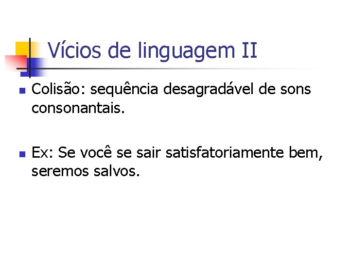 Vícios de linguagem II n n Colisão: sequência desagradável de sons consonantais. Ex: Se