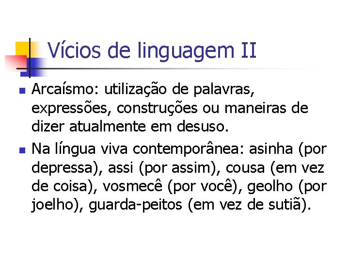 Vícios de linguagem II n n Arcaísmo: utilização de palavras, expressões, construções ou maneiras