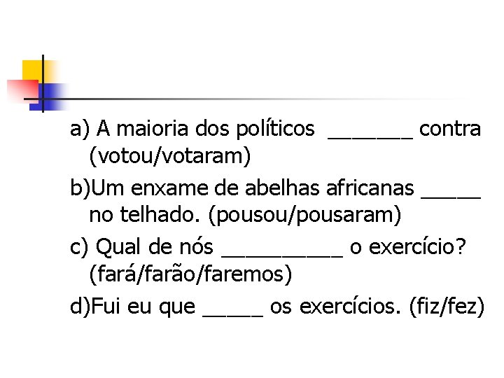 a) A maioria dos políticos _______ contra (votou/votaram) b)Um enxame de abelhas africanas _____