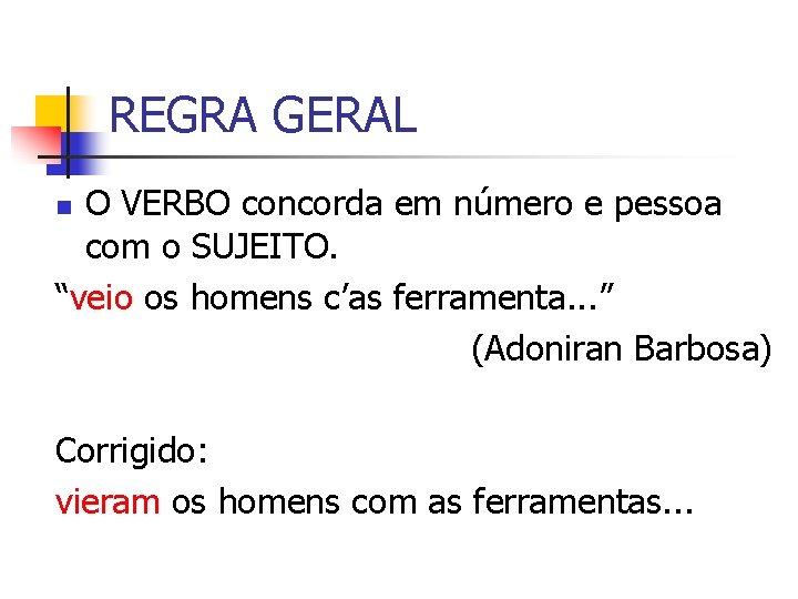 REGRA GERAL O VERBO concorda em número e pessoa com o SUJEITO. “veio os