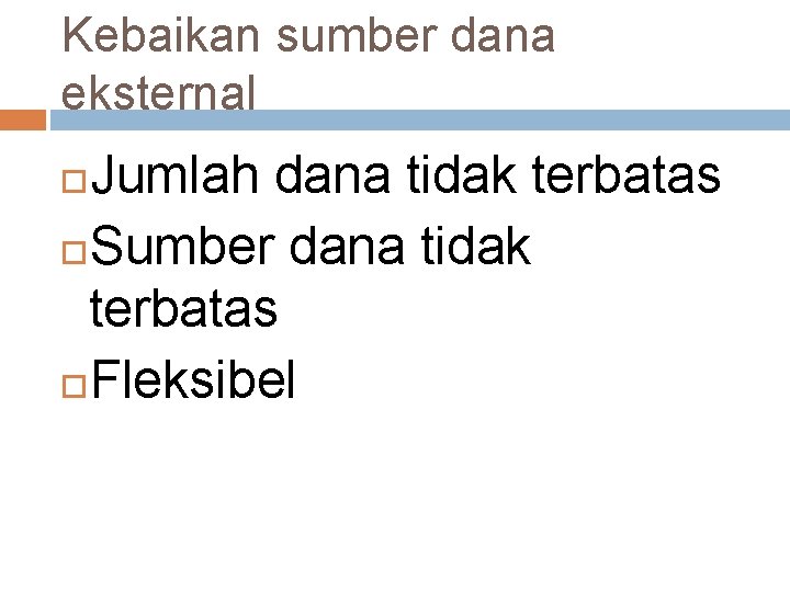 Kebaikan sumber dana eksternal Jumlah dana tidak terbatas Sumber dana tidak terbatas Fleksibel 