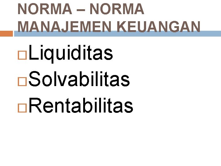 NORMA – NORMA MANAJEMEN KEUANGAN Liquiditas Solvabilitas Rentabilitas 