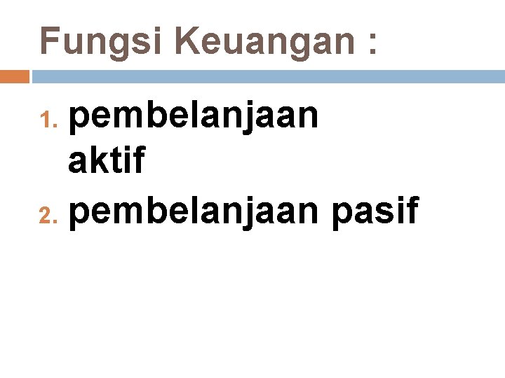 Fungsi Keuangan : pembelanjaan aktif 2. pembelanjaan pasif 1. 