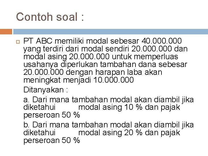 Contoh soal : PT ABC memiliki modal sebesar 40. 000 yang terdiri dari modal