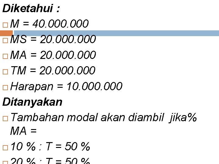 Diketahui : M = 40. 000 MS = 20. 000 MA = 20. 000