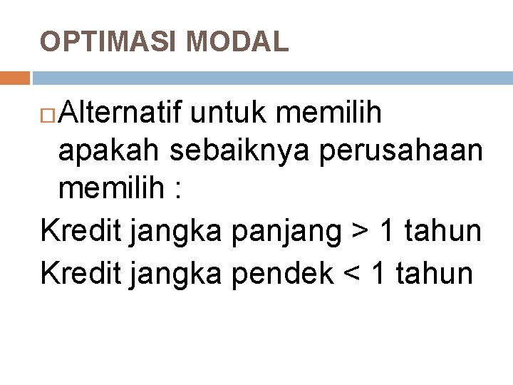 OPTIMASI MODAL Alternatif untuk memilih apakah sebaiknya perusahaan memilih : Kredit jangka panjang >