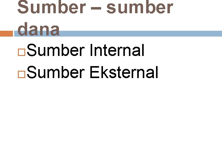 Sumber – sumber dana Sumber Internal Sumber Eksternal 