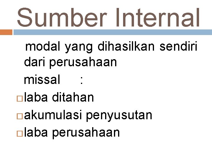 Sumber Internal modal yang dihasilkan sendiri dari perusahaan missal : laba ditahan akumulasi penyusutan