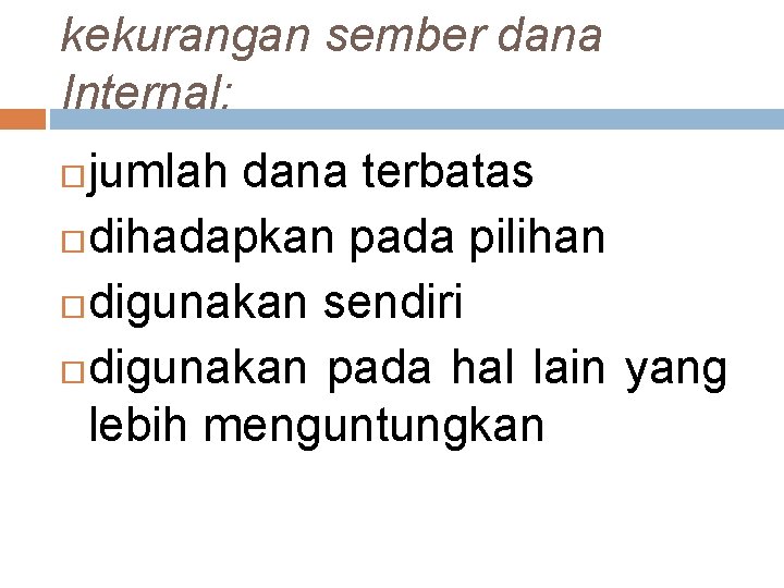 kekurangan sember dana Internal: jumlah dana terbatas dihadapkan pada pilihan digunakan sendiri digunakan pada