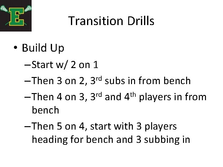 Transition Drills • Build Up – Start w/ 2 on 1 – Then 3