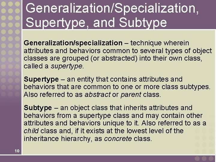 Generalization/Specialization, Supertype, and Subtype Generalization/specialization – technique wherein attributes and behaviors common to several