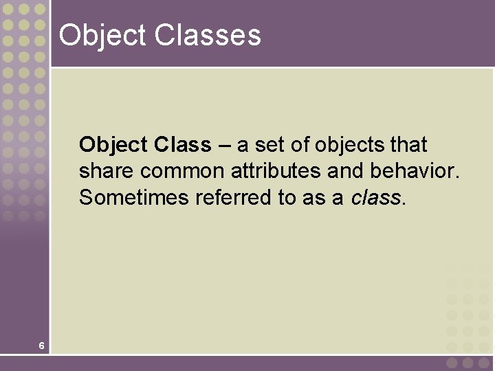 Object Classes Object Class – a set of objects that share common attributes and