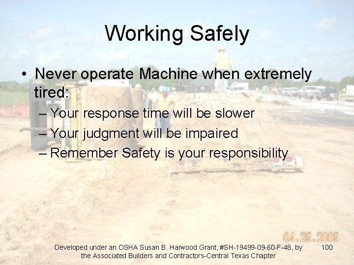 Working Safely • Never operate Machine when extremely tired: – Your response time will