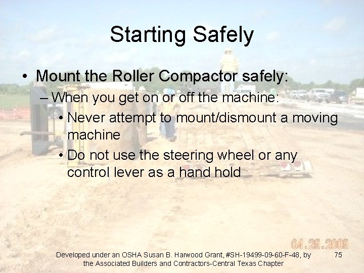 Starting Safely • Mount the Roller Compactor safely: – When you get on or