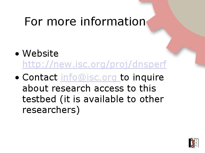 For more information • Website http: //new. isc. org/proj/dnsperf • Contact info@isc. org to