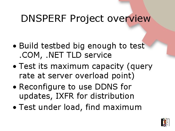 DNSPERF Project overview • Build testbed big enough to test. COM, . NET TLD