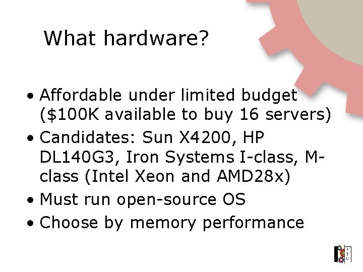 What hardware? • Affordable under limited budget ($100 K available to buy 16 servers)
