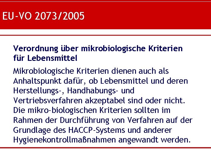 EU-VO 2073/2005 Verordnung über mikrobiologische Kriterien für Lebensmittel Mikrobiologische Kriterien dienen auch als Anhaltspunkt