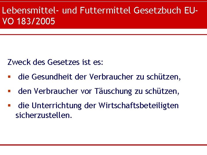 Lebensmittel- und Futtermittel Gesetzbuch EUVO 183/2005 Zweck des Gesetzes ist es: § die Gesundheit