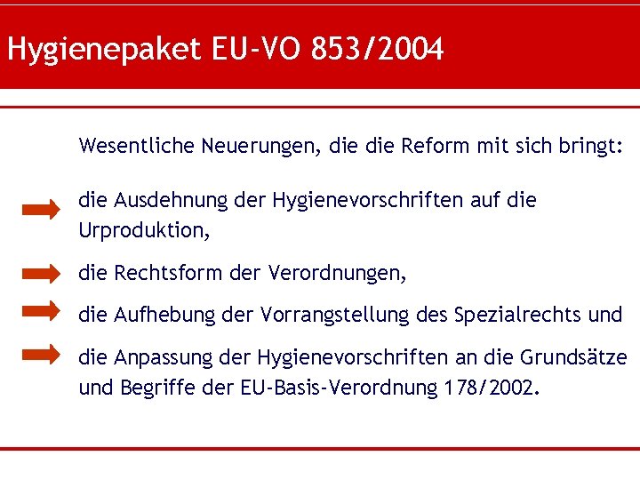Hygienepaket EU-VO 853/2004 Wesentliche Neuerungen, die Reform mit sich bringt: die Ausdehnung der Hygienevorschriften