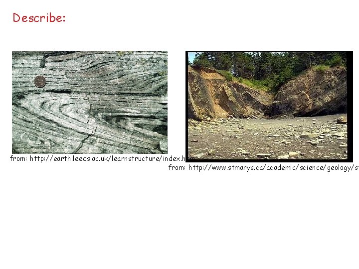 Describe: from: http: //earth. leeds. ac. uk/learnstructure/index. htm from: http: //www. stmarys. ca/academic/science/geology/st 