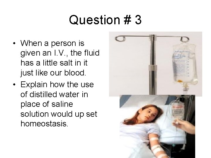 Question # 3 • When a person is given an I. V. , the