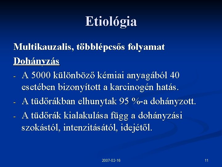 Etiológia Multikauzalis, többlépcsős folyamat Dohányzás - A 5000 különböző kémiai anyagából 40 esetében bizonyított