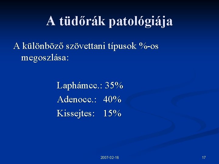 A tüdőrák patológiája A különböző szövettani típusok %-os megoszlása: Laphámcc. : 35% Adenocc. :