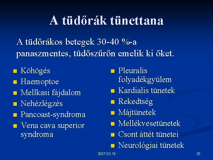 A tüdőrák tünettana A tüdőrákos betegek 30 -40 %-a panaszmentes, tüdőszűrőn emelik ki őket.