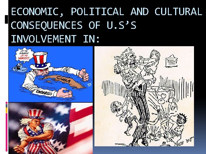 ECONOMIC, POLITICAL AND CULTURAL CONSEQUENCES OF U. S’S INVOLVEMENT IN: 